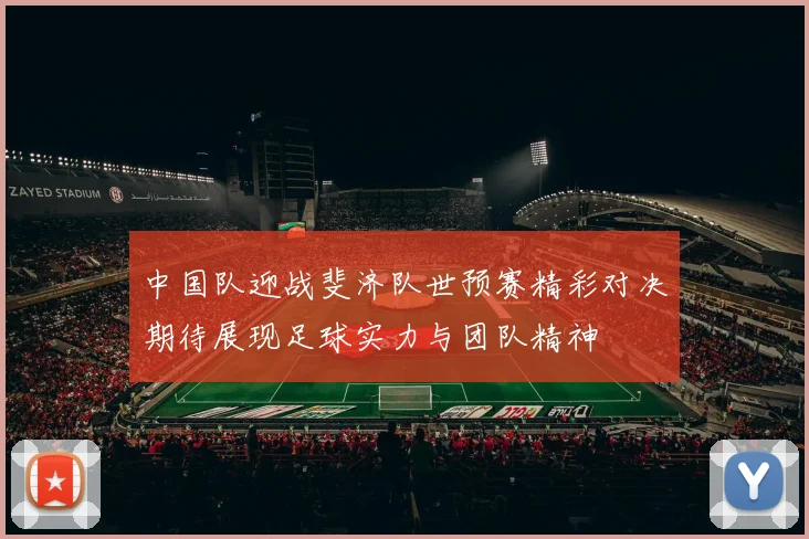 中国队迎战斐济队世预赛精彩对决期待展现足球实力与团队精神