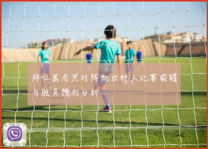 拜仁慕尼黑对阵凯尔特人比赛前瞻与胜负预测分析